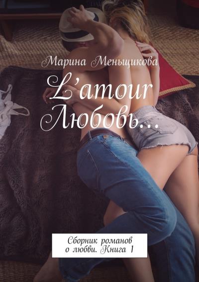 Книга L’amour Любовь… Сборник романов о любви. Книга 1 (Марина Меньщикова)